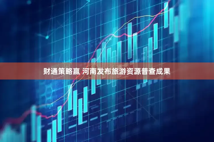 财通策略赢 河南发布旅游资源普查成果