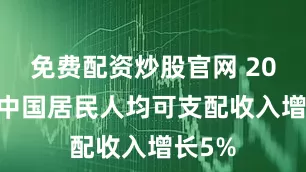 免费配资炒股官网 2025年中国居民人均可支配收入增长5%